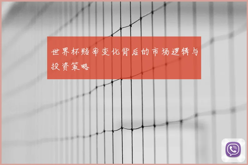 世界杯赔率变化背后的市场逻辑与投资策略